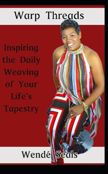 Warp Threads: Inspiring the Daily Weaving of Your Life's Tapestry by Wende' Seals 9798675064380