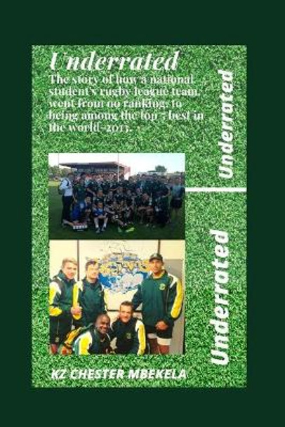Underrated: The story of how a national student's rugby league team, went from no ranking, to being among the top 5 best in the world-2013. by Kz Chester Mbekela 9798676094492