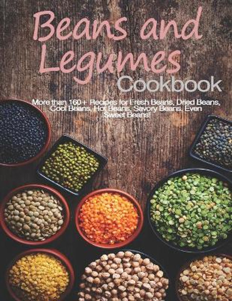 Beans and Legumes Cookbook: More than 160 Recipes for Fresh Beans, Dried Beans, Cool Beans, Hot Beans, Savory Beans, Even Sweet Beans! by John Stone 9798676172404