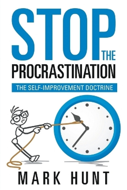 Stop the Procrastination: The Self-Improvement Doctrine by Mark Hunt 9781635011586