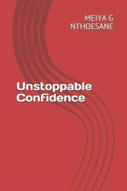 Unstoppable Confidence by Meiya G Nthoesane 9798680621653