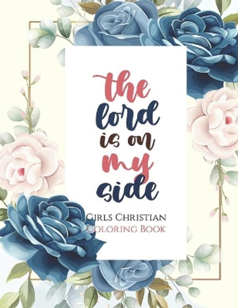 The lord is on my side - Girls Christian Coloring Book: Coloring Book With Full of Bible Verse and Inspirational Quotes From Bible to Be Mentally Relaxed From Anxiety, Stress, Depression and Many More. by Sawaar Coloring 9798686131040