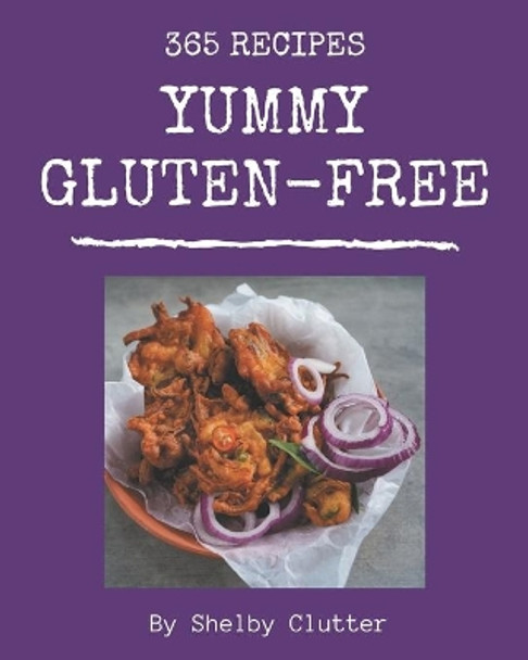 365 Yummy Gluten-Free Recipes: The Highest Rated Yummy Gluten-Free Cookbook You Should Read by Shelby Clutter 9798686581753