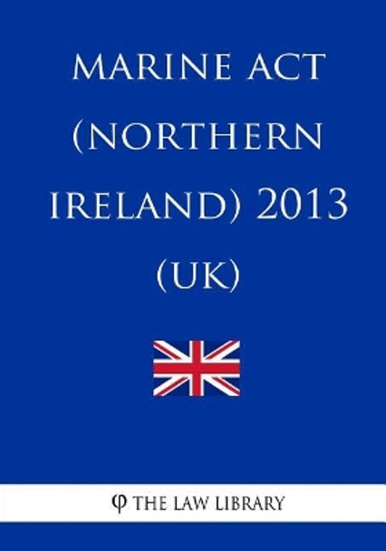 Marine Act (Northern Ireland) 2013 (UK) by The Law Library 9781717342119