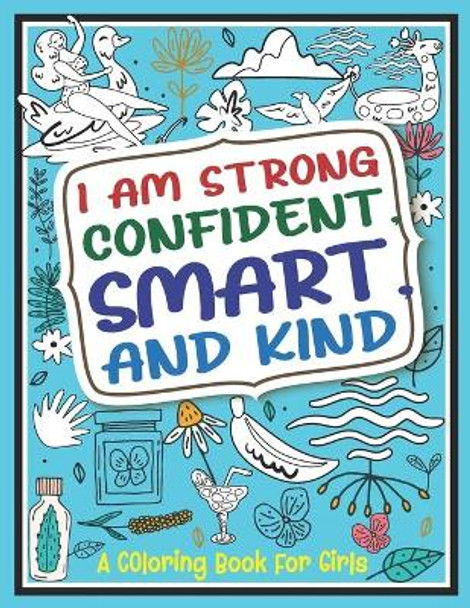 I Am Strong, Confident, Smart and Kind: An Amazing Coloring & Activity Book for Girls by Focus Coloring Cave 9798688118209