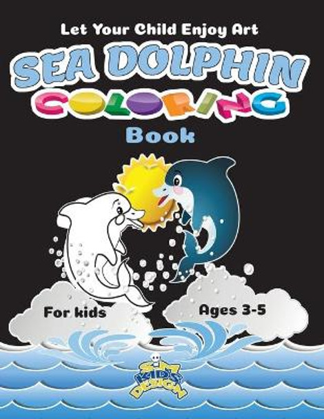 Let your child enjoy Art Sea Dolphin Coloring Book for Kid ages 3-5: Coloring book for the height of the child's artistic taste by S M Kids Design 9798690437855