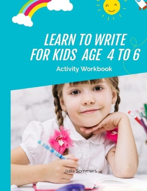 Learn to write for kids age 4 to 6: Activity Workbook by Julia Sommers 9798706647612