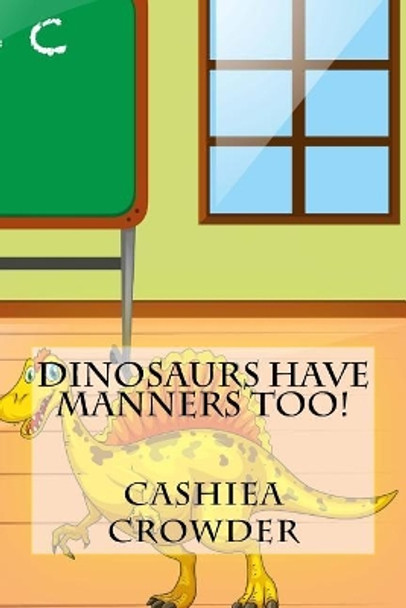 Dinosaurs Have Manners Too! by Cashiea Crowder 9781717016447