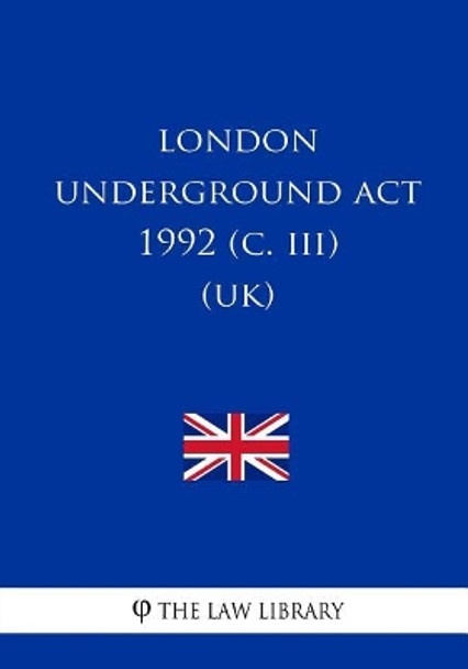 London Underground ACT 1992 (C. III) (Uk) by The Law Library 9781717262783