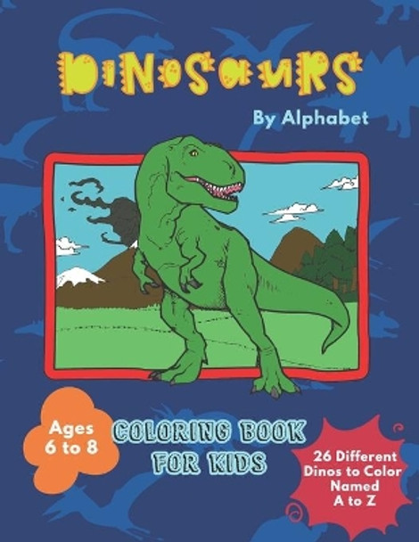 Dinosaurs By Alphabet Coloring Book For Kids: Great Gift for Boys & Girls Aged 6 - 8 by Royal People Journals 9798712339068