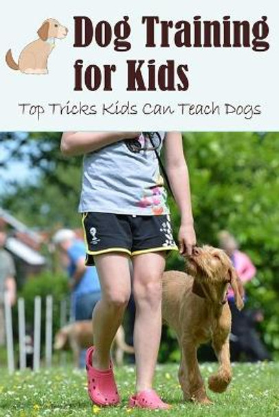 Dog Training for Kids: Top Tricks Kids Can Teach Dogs: Guide to Train A Dog for Kids by Lillian Fairley 9798713189822