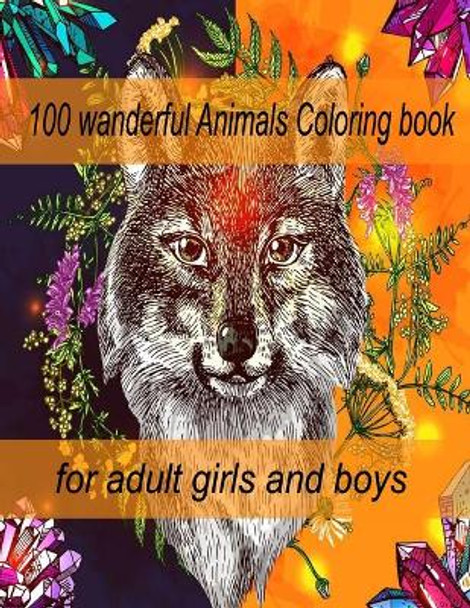 100 wanderful Animals Coloring book for adult girls and boys: An Adult Coloring Book with Lions, Elephants, Owls, Horses, Dogs, Cats, and Many More! (Animals with Patterns Coloring Books) by Sketch Books 9798714122446