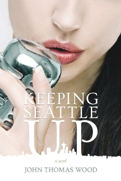 Keeping Seattle Up by John Thomas Wood 9781715137953