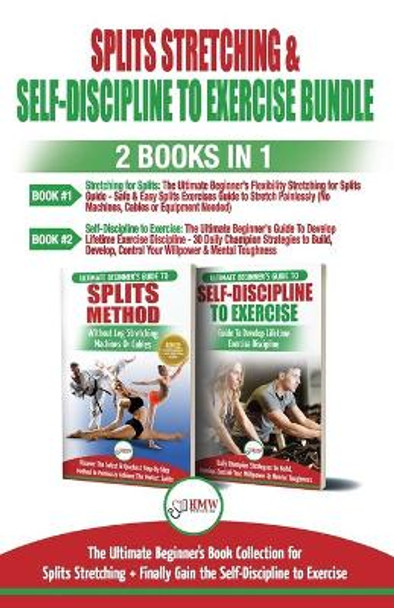 Splits Stretching & Self-Discipline To Exercise - 2 Books in 1 Bundle: The Ultimate Beginner's Book Collection for Splits Stretching + Finally Gain the Self-Discipline to Exercise by Hmw Publishing 9781717324030