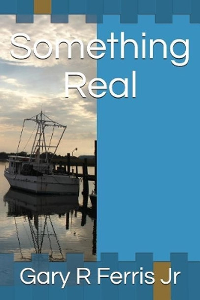 Something Real by Gary R Ferris, Jr. 9781717712967