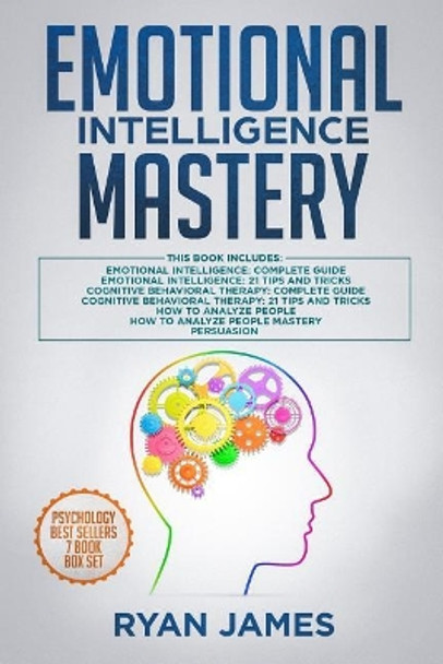 Emotional Intelligence Mastery: 7 Manuscripts: Emotional Intelligence X2, Cognitive Behavioral Therapy X2, How to Analyze People X2, Persuasion (Anger Management, Nlp) by Ryan James 9781719023504