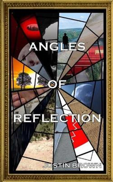Angles of Reflection: An Anthology of Short Stories and Poems by Justin Brown 9781718655317