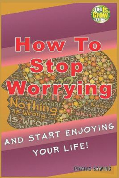 How to Stop Worrying and Start Enjoying Your Life by Isyaias Sawing 9781720114468