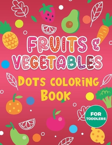 Fruits & Vegetables Dots Coloring Book For Toddlers.: A Fun & Easy Guided BIG Dot Markers Activity Book. Filled with Colorful Fruits and Vegetables. Do a Dot Page a Day 30 Pages Big Dots Coloring Book by Capstone Publishers 9798722226358