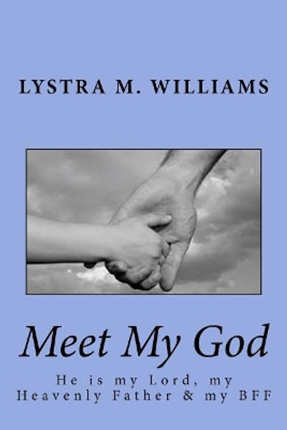 Meet My God: He is my Lord, my Heavenly Father, & my BFF by Lystra M Williams 9781726248853