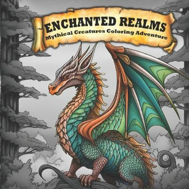 Enchanted Realms: Mythical Creatures Coloring Adventure Adult Coloring Book Stress Relief by J Louie 9798859961856