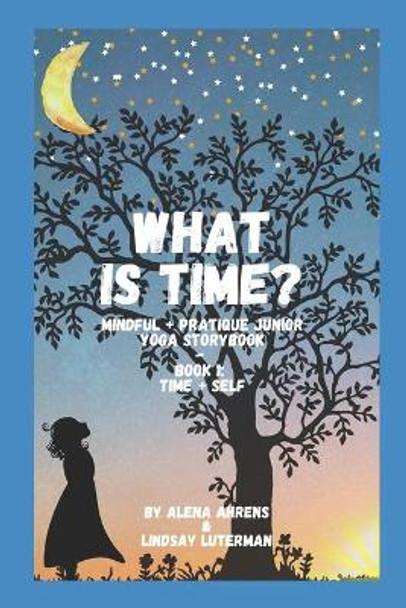 What is Time?: Yoga Storybook by Alena Ahrens 9798730761568