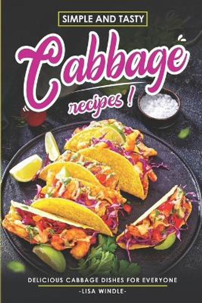 Simple and Tasty Cabbage Recipes: Delicious Cabbage Dishes For Everyone by Lisa Windle 9798864927953