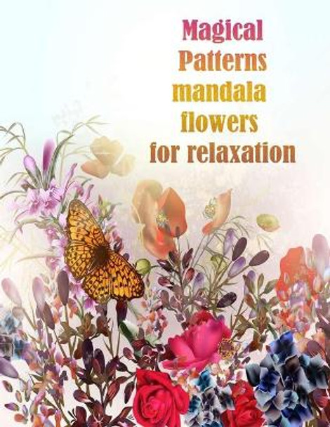 Magical Patterns mandala flowers for relaxation: 100 Magical Mandalas flowers- An Adult Coloring Book with Fun, Easy, and Relaxing Mandalas by Sketch Books 9798731621328