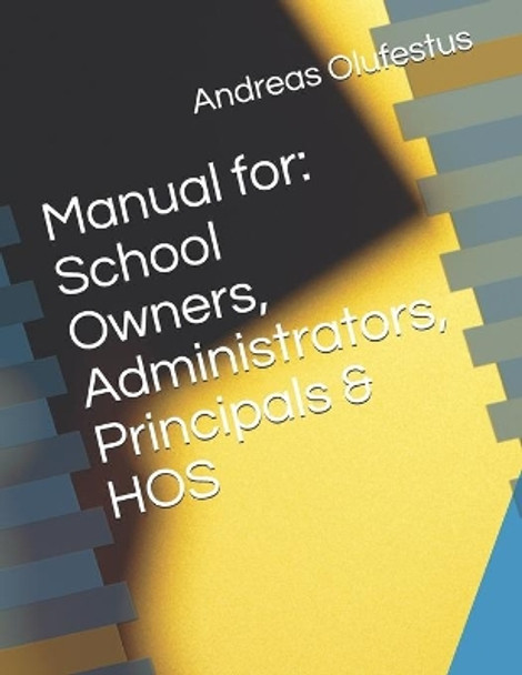 Manual for: School Owners, Administrators, Principals & HOS by Andreas Olufestus 9798734525166