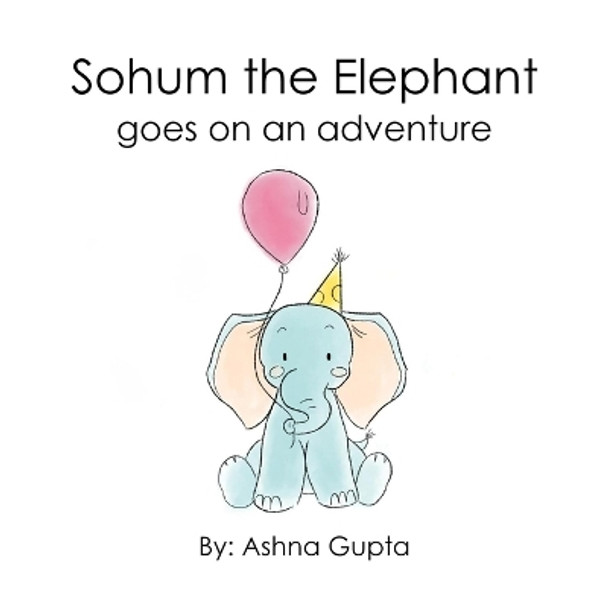 Sohum the Elephant Goes on an Adventure by Ashna Gupta 9798630128850