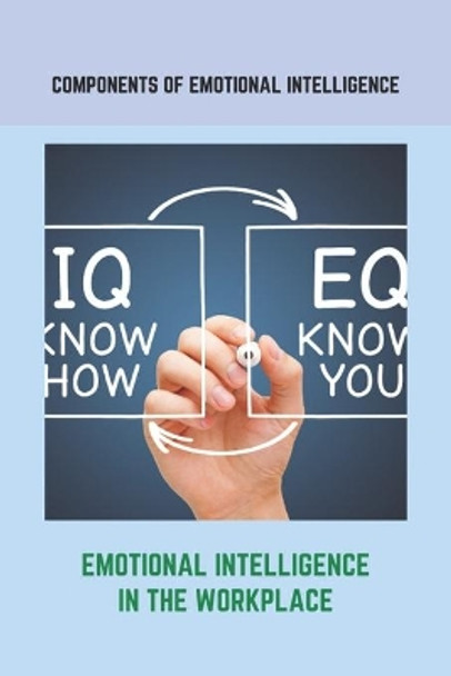 Components Of Emotional Intelligence: Emotional Intelligence In The Workplace: How To Teach Emotional Intelligence To A Child by Chris Marander 9798740122410
