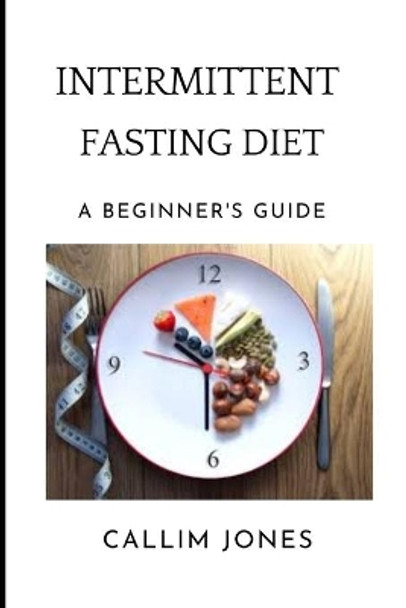 Intermittent Fasting Diet: A Beginner's Guide by Callum Jones 9798742574163