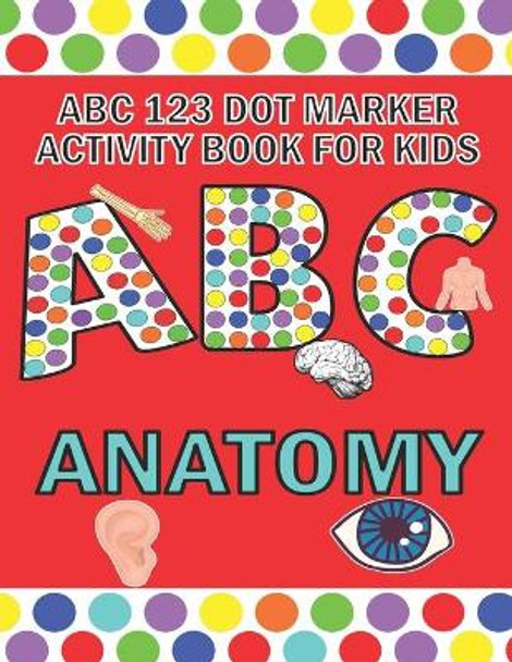 ABC 123 Dot Marker Activity Book For Kids - Anatomy: Help your kid learn motor skills, hand-eye coordination, knowledge while having fun by Pangolin Publishing 9798745976667