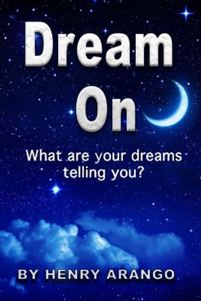 Dream on: How to Interpret Dreams by Henry Arango 9798747189287