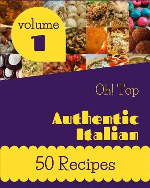 Oh! Top 50 Authentic Italian Recipes Volume 1: Explore Authentic Italian Cookbook NOW! by Kathy T Clark 9798748481359