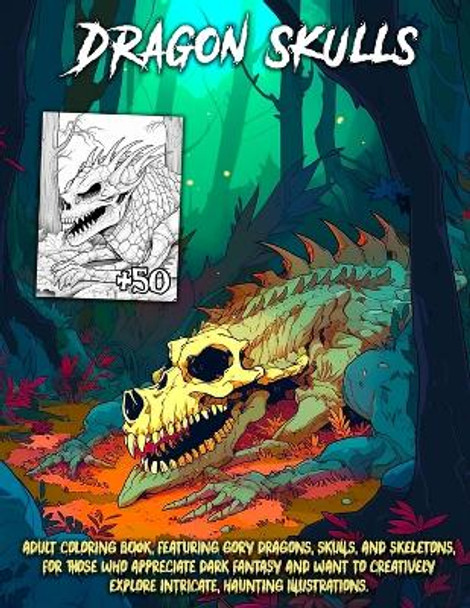 Dragon Skulls Coloring Book: adult and teens coloring Pages, featuring gory dragons skulls and skeletons, for those who appreciate dark fantasy and want to creatively explore intricate, haunting illustrations. by Camiliany 9798866502301