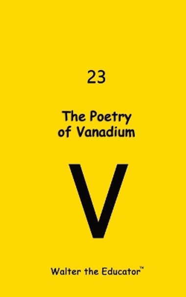 The Poetry of Vanadium by By Walter the Educator(tm) 9798869012005