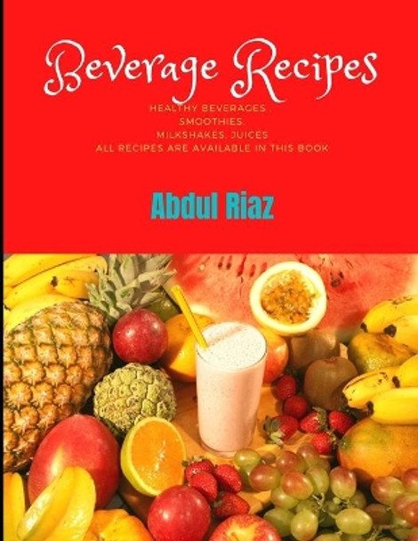 Beverage Recipes: Healthy Beverages, Smoothies, Milkshakes, Juices All recipes are available in this book by Abdul Riaz 9798722691187