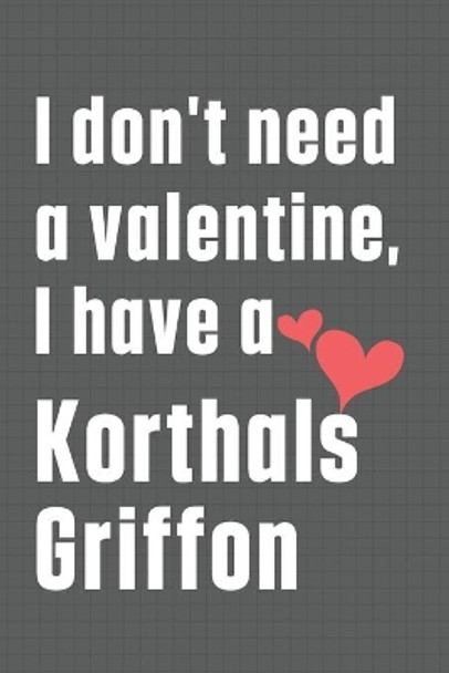 I don't need a valentine, I have a Korthals Griffon: For Kromfohrlander Dog Fans by Wowpooch Press 9798609047250