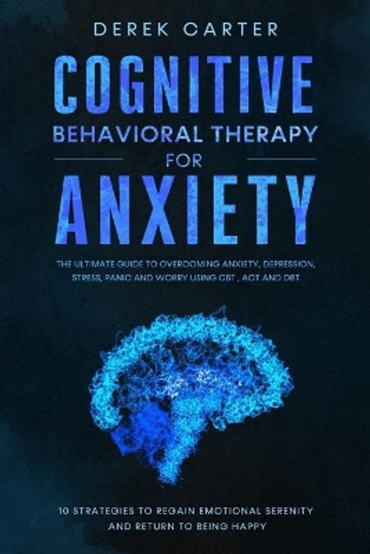 Cognitive Behavioral Therapy for Anxiety by Derek Carter 9798609573445