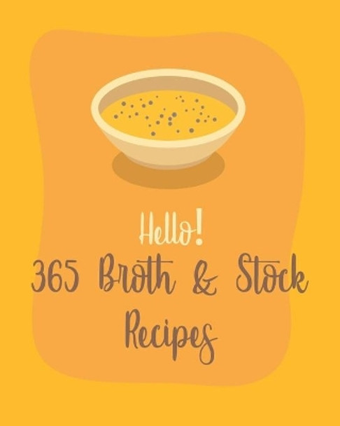 Hello! 365 Broth & Stock Recipes: Best Broth & Stock Cookbook Ever For Beginners [Book 1] by MS Soup 9798621426736