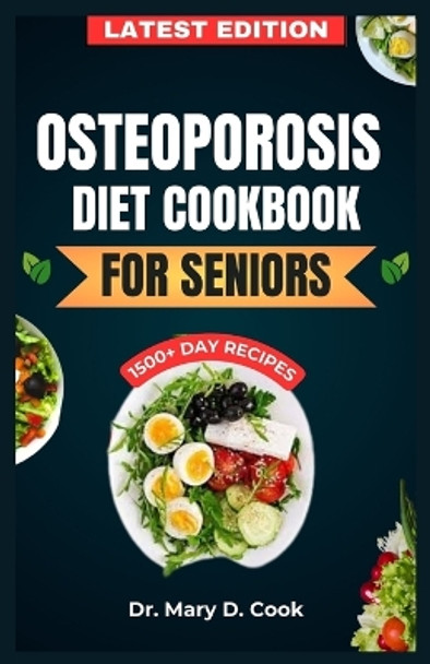 Osteoporosis Diet Cookbook for Seniors: The Ultimate Nutrition Guide with Calcium rich and nutrient-dense Recipes for Bone health by Dr Mary D Cook 9798873850136