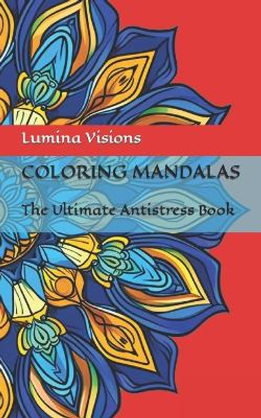 Coloring Mandalas For Adults And Children: The Ultimate Antistress Book by Lumina Visions 9798876271228