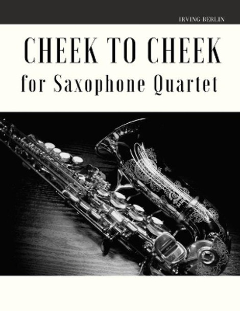 Cheek to Cheek for Saxophone Quartet by Irving Berlin 9798614299866