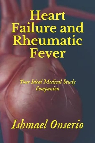 Heart Failure and Rheumatic Fever: Your Ideal Medical Study Companion by Ishmael Teya Onserio 9798612346036