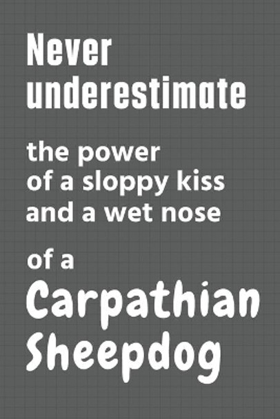 Never underestimate the power of a sloppy kiss and a wet nose of a Carpathian Sheepdog: For Carpathian Sheepdog Fans by Wowpooch Press 9798612667261