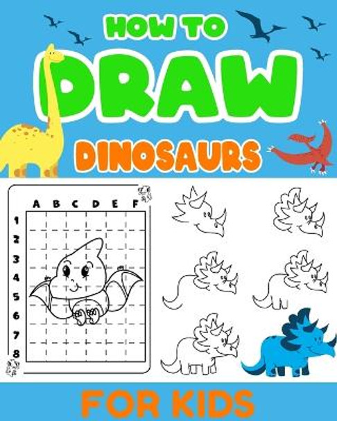 How To Draw Cute Dinosaurs for Kids Ages 4-8: Nice and Easy Grid Drawing Book for Kids who Love Dinosaurs by Tuhin Barua 9798880583430