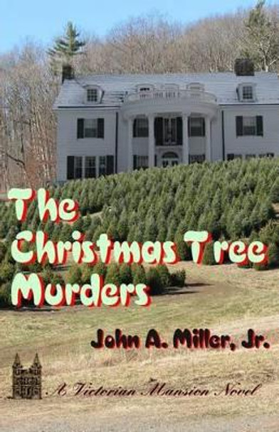 The Christmas Tree Murders: Victorian Mansion by John a Miller Jr 9781489512819