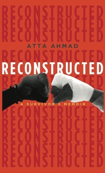 Reconstructed: A Survivor's Memoir by Atta Ahmad 9781456639884