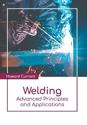 Welding: Advanced Principles and Applications by Howard Currant 9798888360057